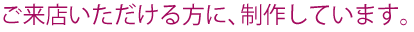 ご来店の方へ制作いたします。